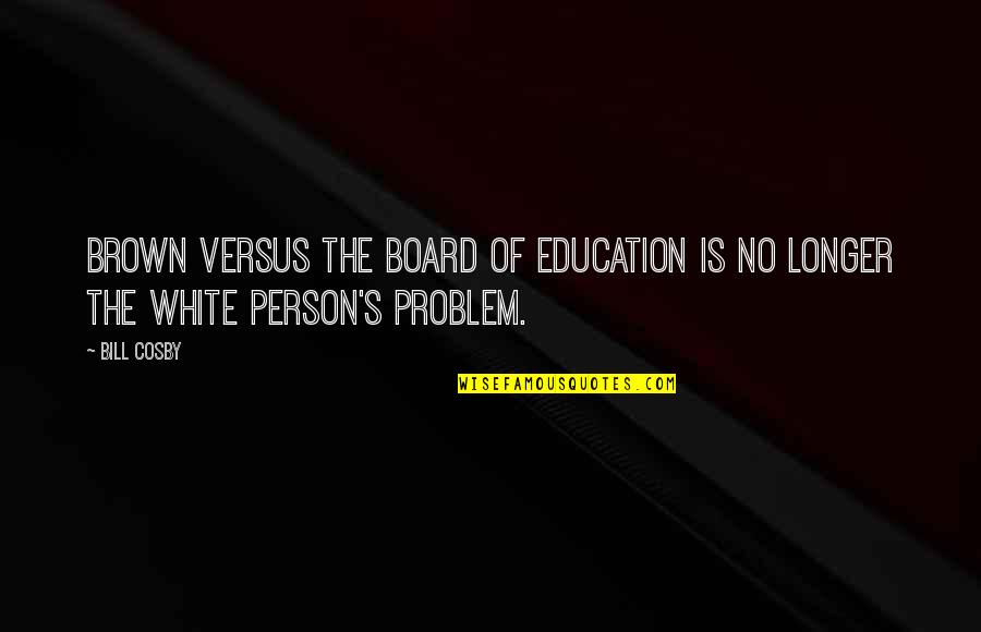 Brown And White Quotes By Bill Cosby: Brown versus the Board of Education is no