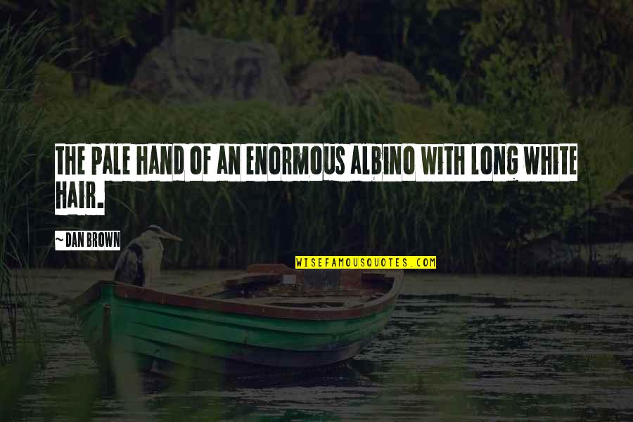 Brown And White Quotes By Dan Brown: the pale hand of an enormous albino with