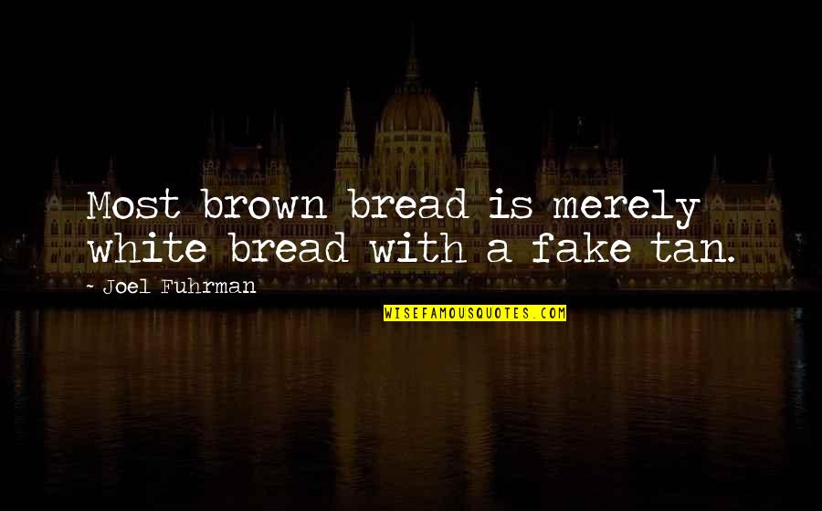 Brown And White Quotes By Joel Fuhrman: Most brown bread is merely white bread with Brown And White Quotes By Joel Fuhrman: Most brown bread is merely white bread with