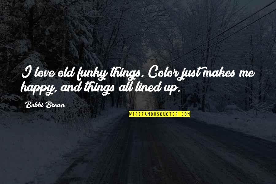 Brown Color Quotes By Bobbi Brown: I love old funky things. Color just makes