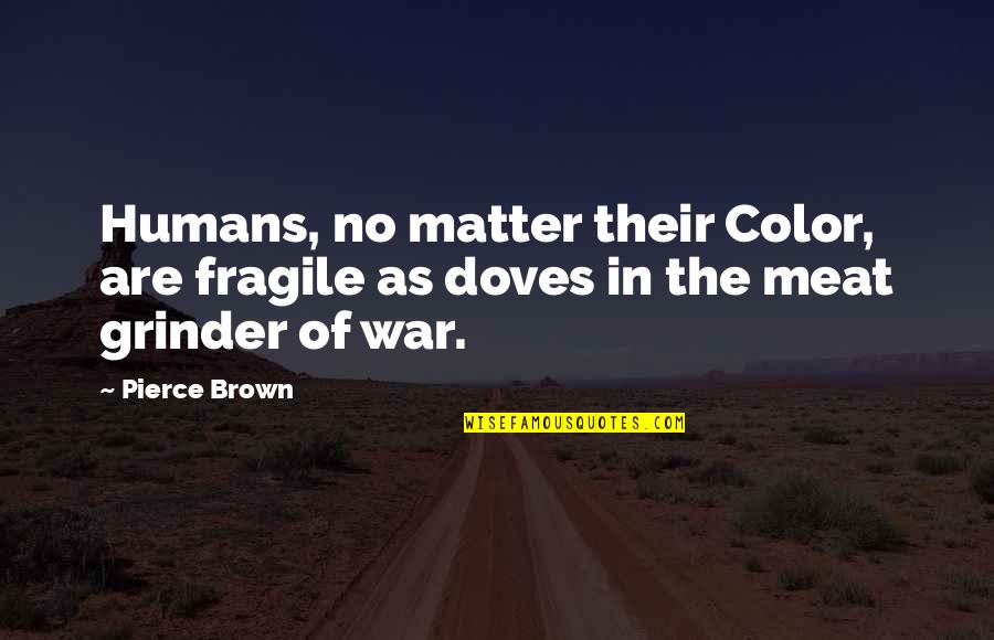Brown Color Quotes By Pierce Brown: Humans, no matter their Color, are fragile as