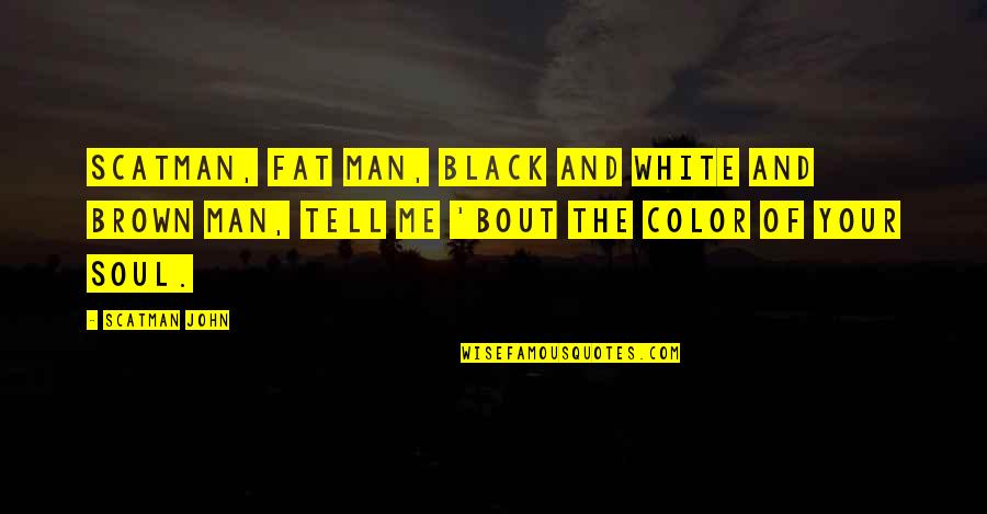 Brown Color Quotes By Scatman John: Scatman, fat man, black and white and brown