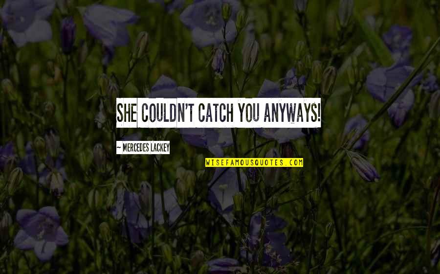 Brown Dash Quotes By Mercedes Lackey: She couldn't catch you anyways! Brown Dash Quotes By Mercedes Lackey: She couldn't catch you anyways!