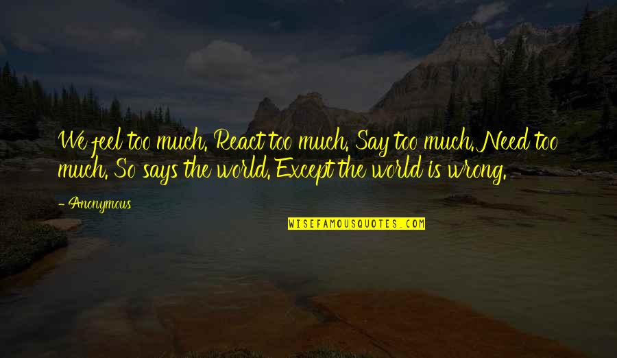 Brown Eye Color Quotes By Anonymous: We feel too much. React too much. Say Brown Eye Color Quotes By Anonymous: We feel too much. React too much. Say