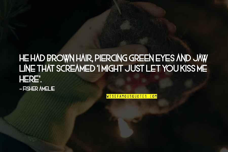 Brown Eyes And Brown Hair Quotes By Fisher Amelie: He had brown hair, piercing green eyes and