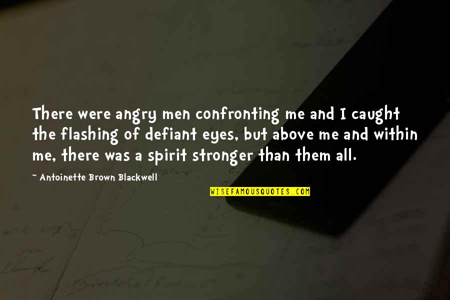 Brown/hazel Eye Quotes By Antoinette Brown Blackwell: There were angry men confronting me and I