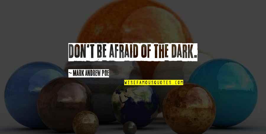 Brown Hornet Quotes By Mark Andrew Poe: Don't be afraid of the dark.