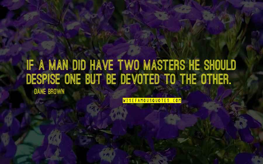 Brown Man Quotes By Dane Brown: if a man did have two masters he