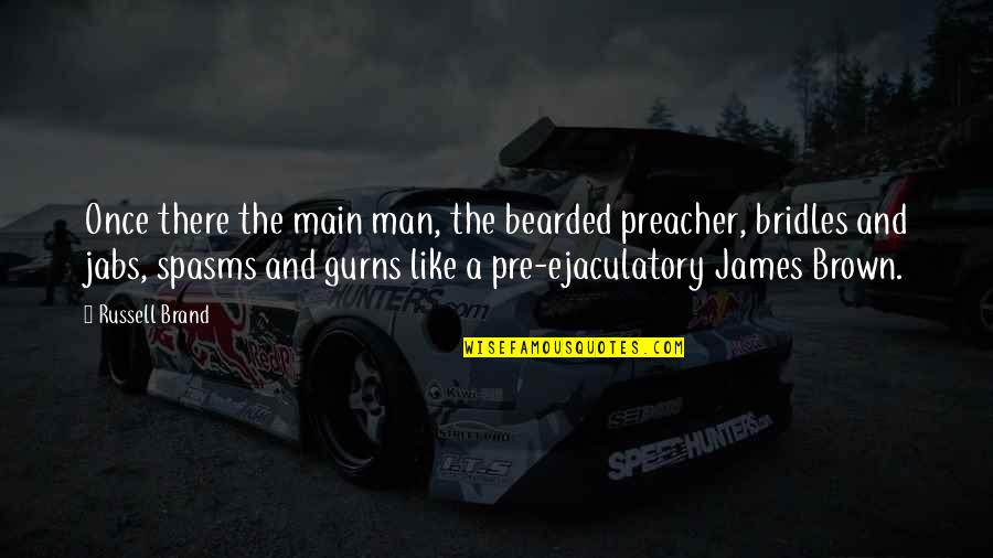 Brown Man Quotes By Russell Brand: Once there the main man, the bearded preacher, Brown Man Quotes By Russell Brand: Once there the main man, the bearded preacher,