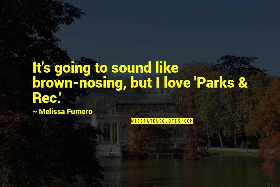 Brown Nosing Quotes By Melissa Fumero: It's going to sound like brown-nosing, but I