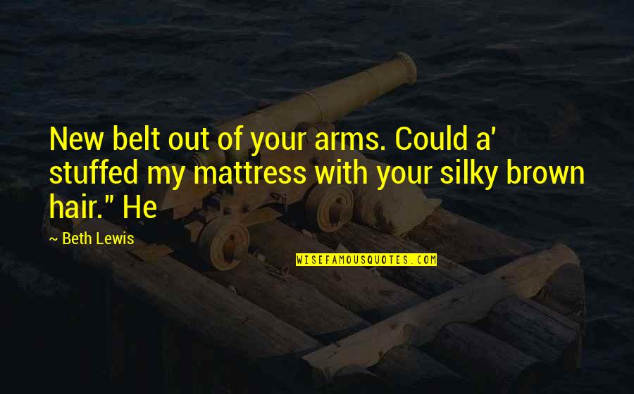 Brown Out Quotes By Beth Lewis: New belt out of your arms. Could a'