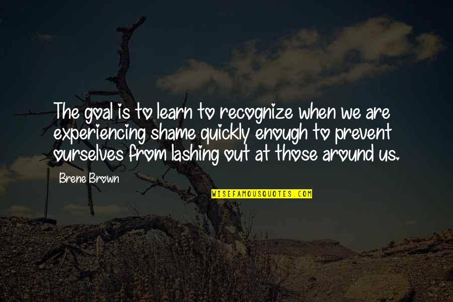 Brown Out Quotes By Brene Brown: The goal is to learn to recognize when