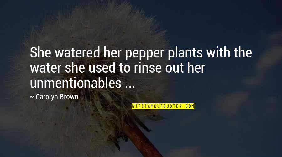 Brown Out Quotes By Carolyn Brown: She watered her pepper plants with the water