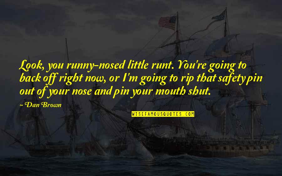 Brown Out Quotes By Dan Brown: Look, you runny-nosed little runt. You're going to