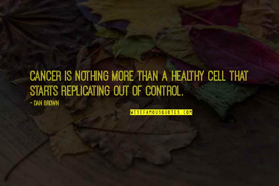 Brown Out Quotes By Dan Brown: Cancer is nothing more than a healthy cell