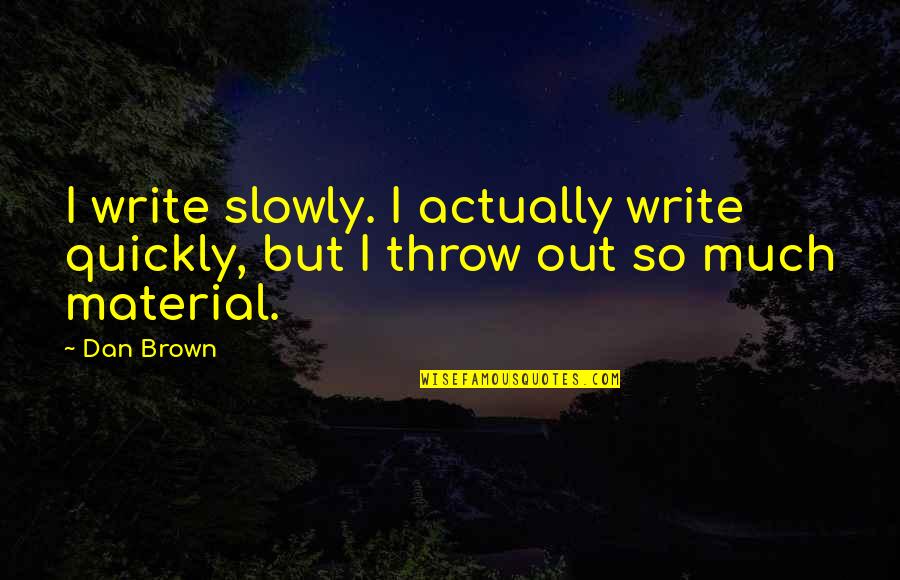 Brown Out Quotes By Dan Brown: I write slowly. I actually write quickly, but