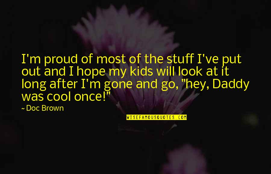 Brown Out Quotes By Doc Brown: I'm proud of most of the stuff I've