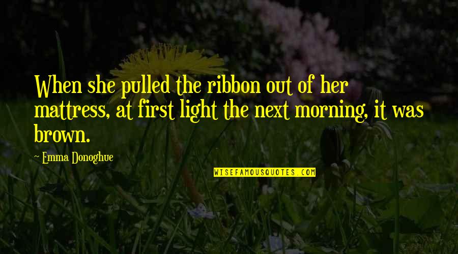 Brown Out Quotes By Emma Donoghue: When she pulled the ribbon out of her