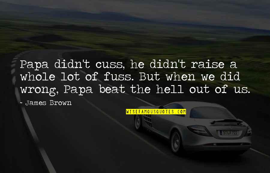 Brown Out Quotes By James Brown: Papa didn't cuss, he didn't raise a whole