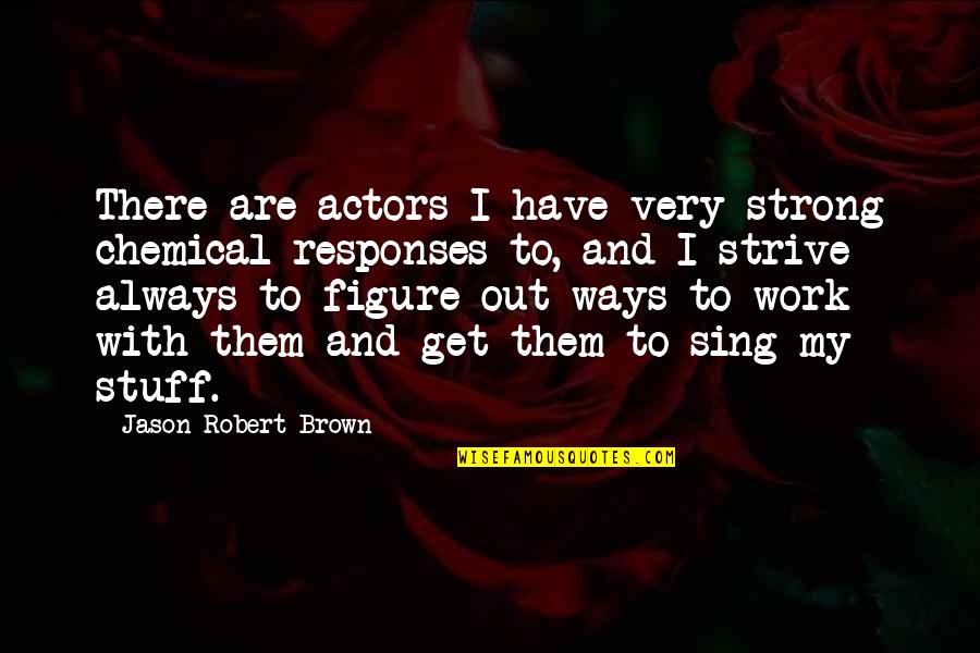 Brown Out Quotes By Jason Robert Brown: There are actors I have very strong chemical