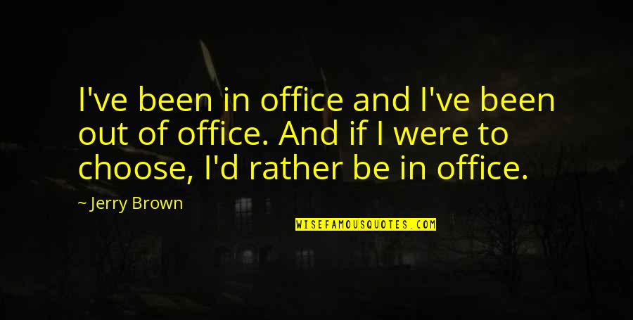 Brown Out Quotes By Jerry Brown: I've been in office and I've been out