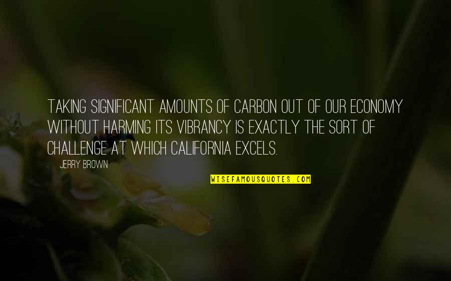 Brown Out Quotes By Jerry Brown: Taking significant amounts of carbon out of our