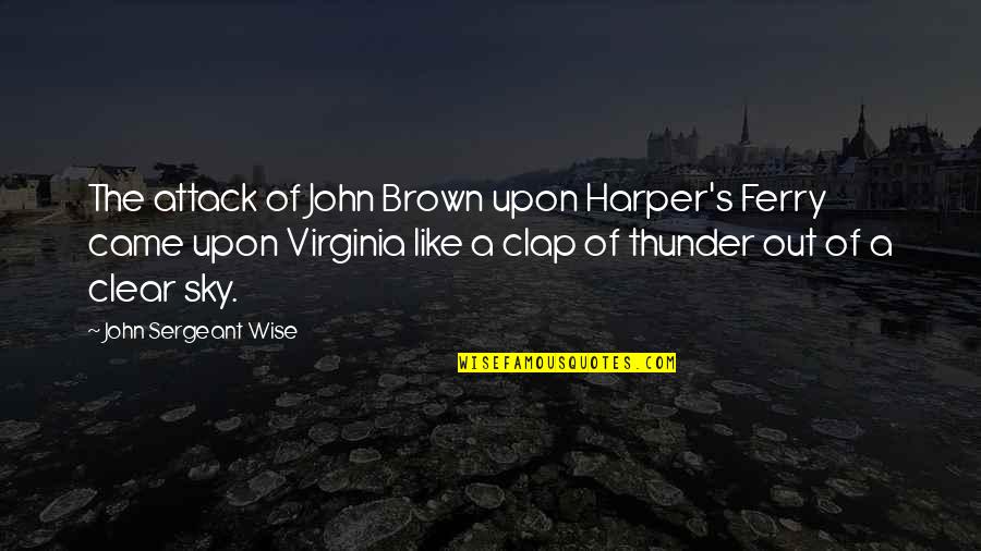 Brown Out Quotes By John Sergeant Wise: The attack of John Brown upon Harper's Ferry