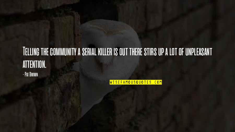 Brown Out Quotes By Pat Brown: Telling the community a serial killer is out