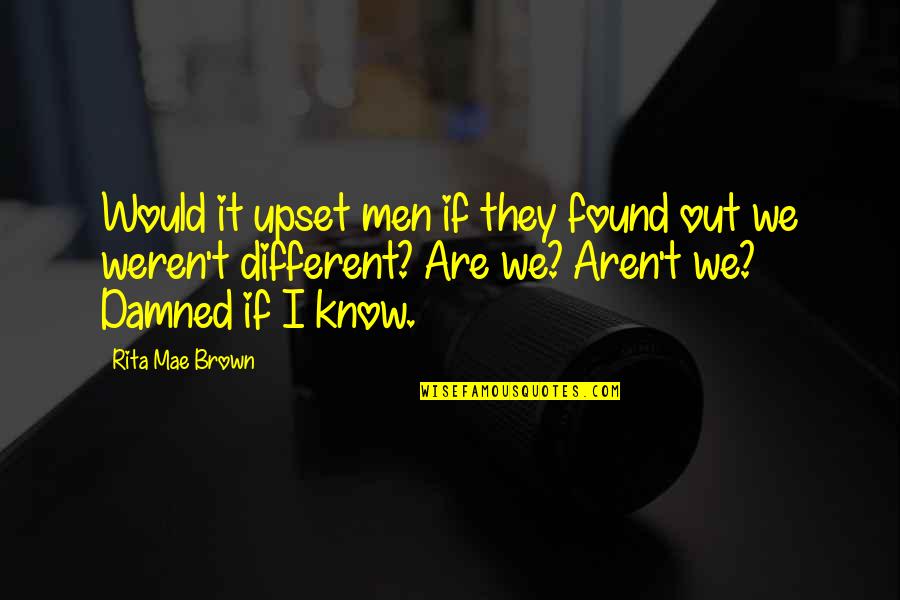 Brown Out Quotes By Rita Mae Brown: Would it upset men if they found out