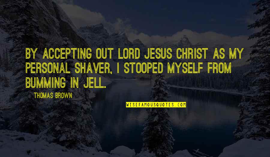 Brown Out Quotes By Thomas Brown: By accepting out Lord Jesus Christ as my