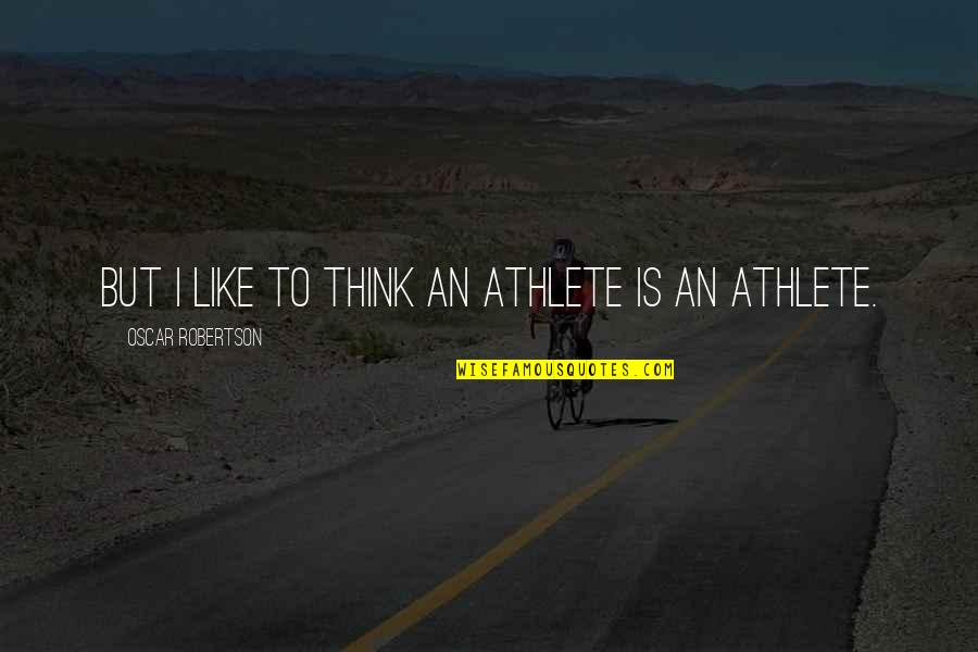 Brown Pelican Quotes By Oscar Robertson: But I like to think an athlete is