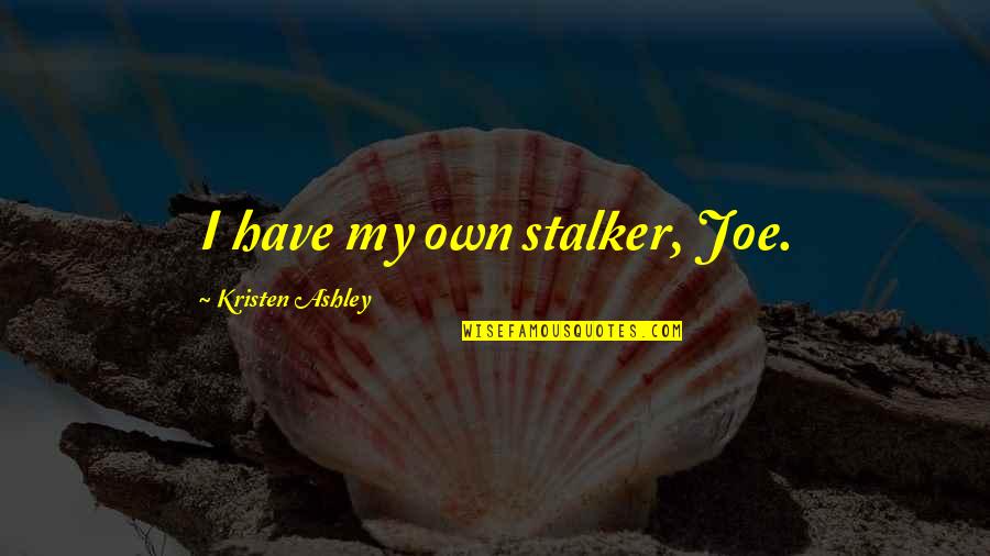 Brown Recluse Quotes By Kristen Ashley: I have my own stalker, Joe.