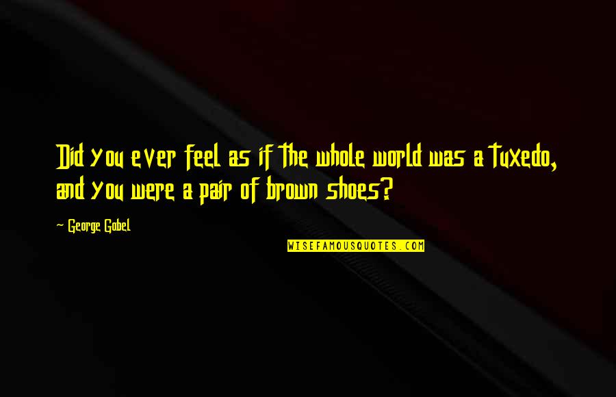 Brown Shoes Quotes By George Gobel: Did you ever feel as if the whole