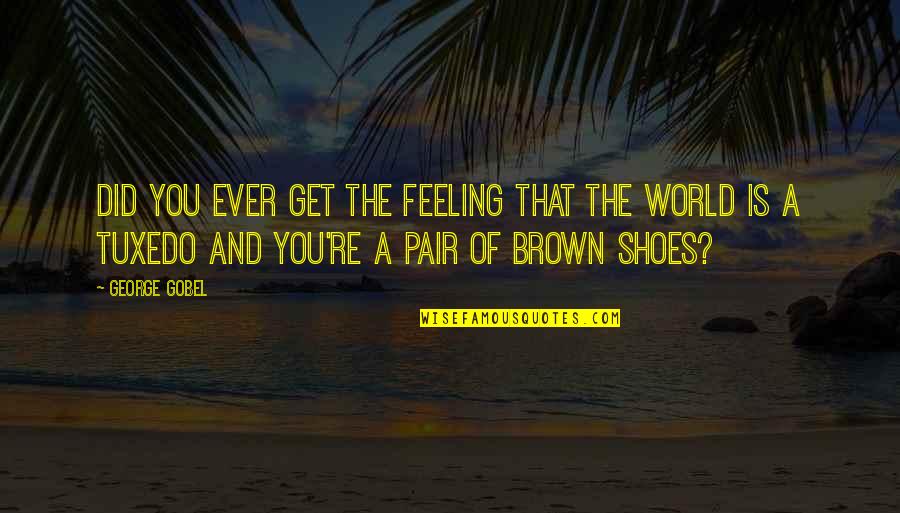Brown Shoes Quotes By George Gobel: Did you ever get the feeling that the