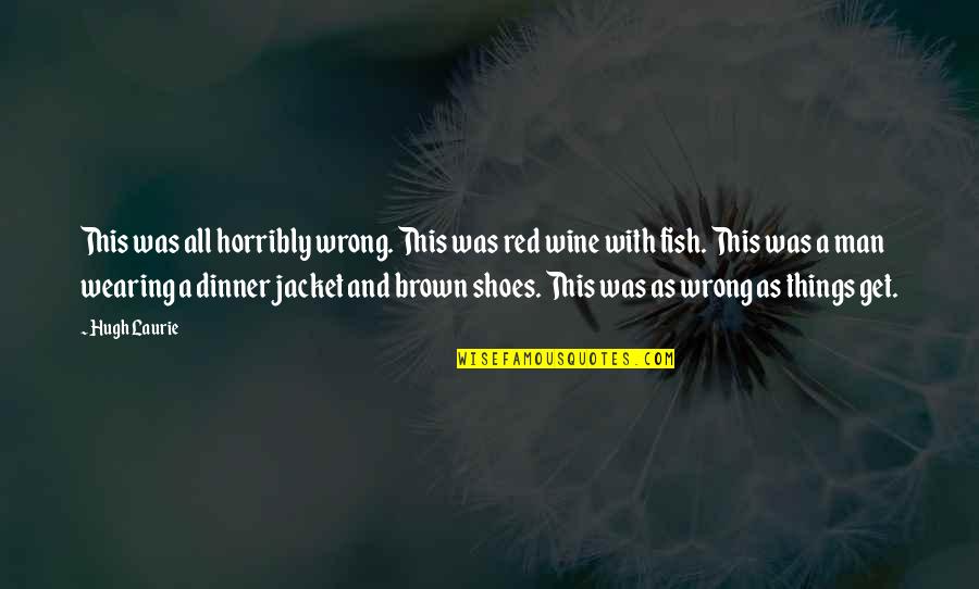 Brown Shoes Quotes By Hugh Laurie: This was all horribly wrong. This was red