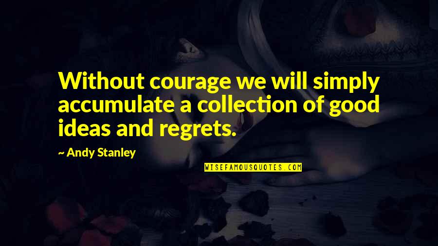 Brown Skin Boy Quotes By Andy Stanley: Without courage we will simply accumulate a collection