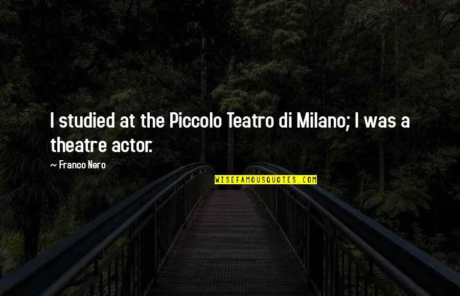 Brown Skin Boy Quotes By Franco Nero: I studied at the Piccolo Teatro di Milano;