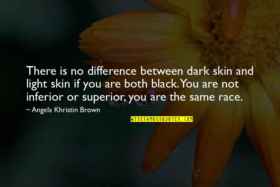 Brown Skin Quotes By Angela Khristin Brown: There is no difference between dark skin and