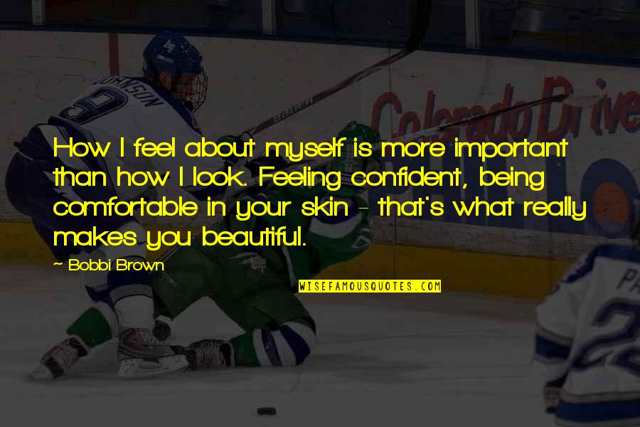 Brown Skin Quotes By Bobbi Brown: How I feel about myself is more important