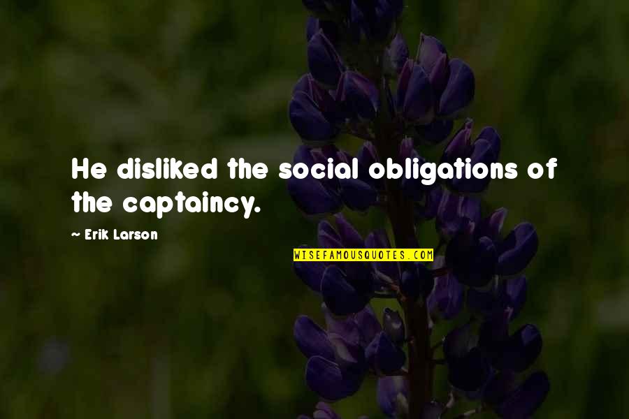 Brown Skin Quotes By Erik Larson: He disliked the social obligations of the captaincy.