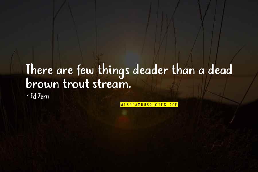 Brown Trout Quotes By Ed Zern: There are few things deader than a dead