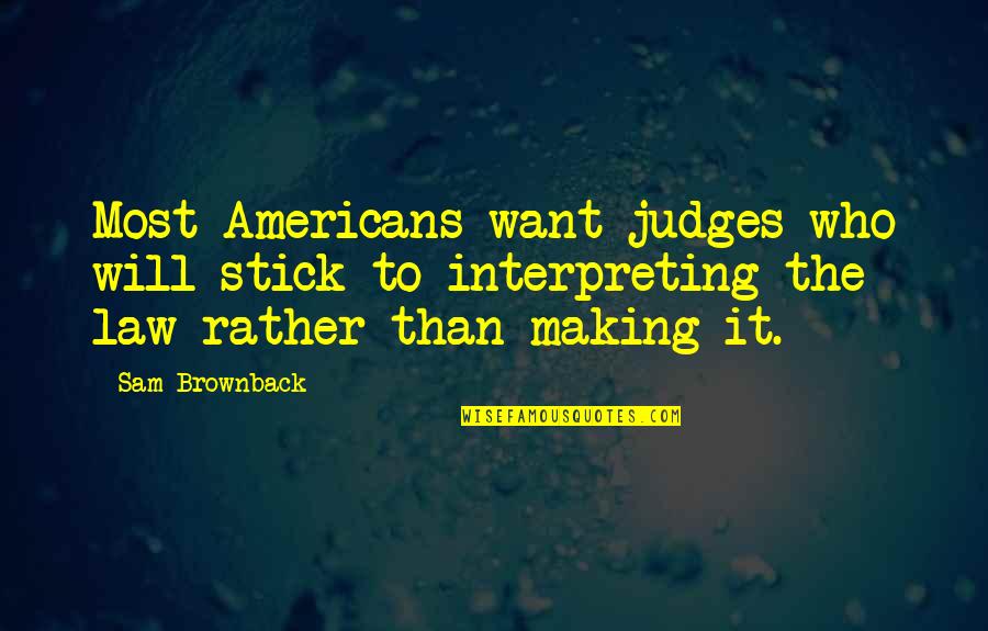 Brownback Quotes By Sam Brownback: Most Americans want judges who will stick to