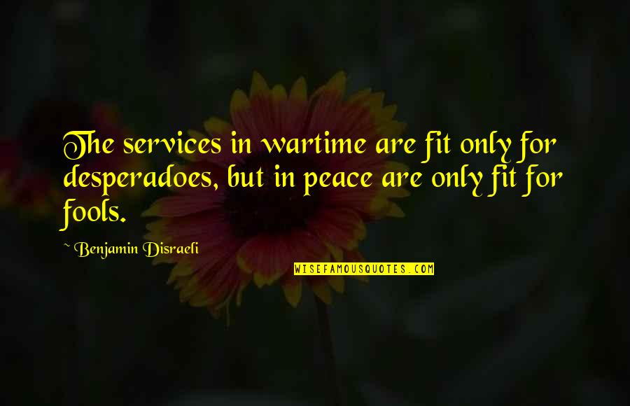 Browncoat Quotes By Benjamin Disraeli: The services in wartime are fit only for