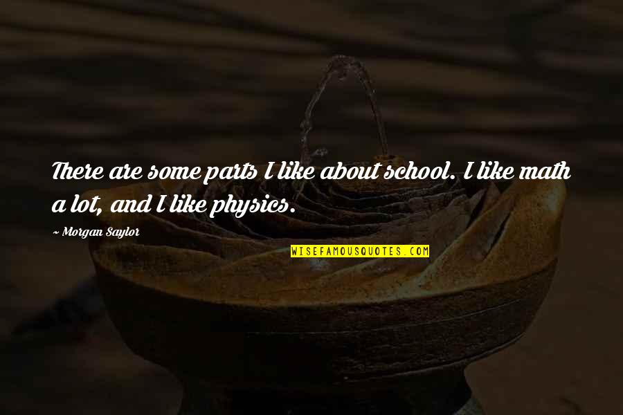 Browncoat Quotes By Morgan Saylor: There are some parts I like about school.
