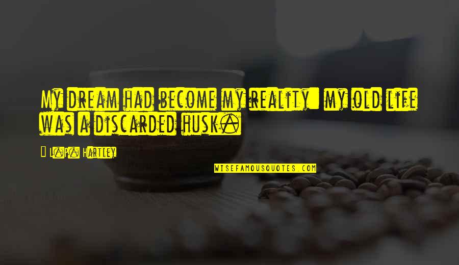 Browned Potatoes Quotes By L.P. Hartley: My dream had become my reality: my old