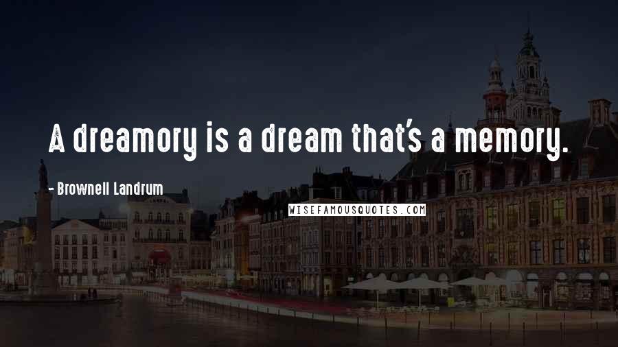 Brownell Landrum quotes: A dreamory is a dream that's a memory.