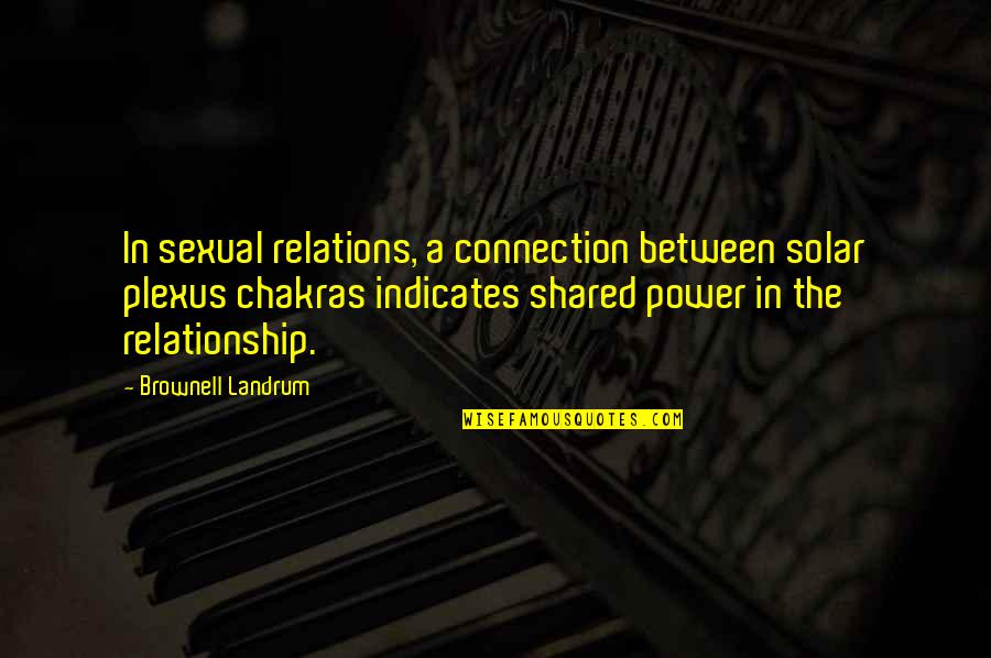 Brownell Quotes By Brownell Landrum: In sexual relations, a connection between solar plexus