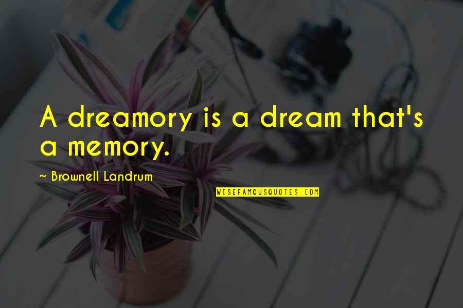 Brownell Quotes By Brownell Landrum: A dreamory is a dream that's a memory.