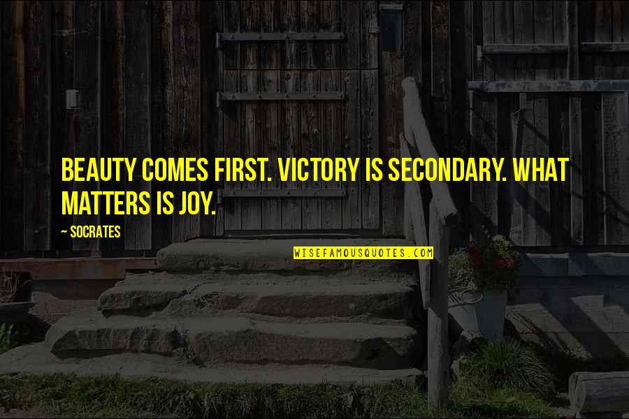 Browner Quotes By Socrates: Beauty comes first. Victory is secondary. What matters