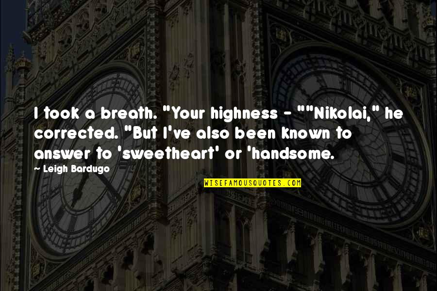 Brownes Mobile Quotes By Leigh Bardugo: I took a breath. "Your highness - ""Nikolai," Brownes Mobile Quotes By Leigh Bardugo: I took a breath. "Your highness - ""Nikolai,"
